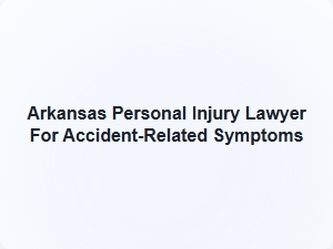 Arkansas Car Accident Attorney for Injury Symptoms