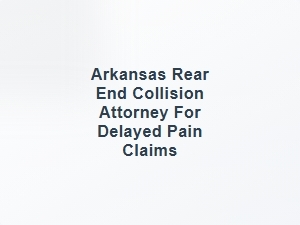 Arkansas Rear End Collision Attorney for Delayed Pain Claims