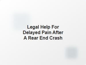 Legal Help for Delayed Pain After a Rear End Crash
