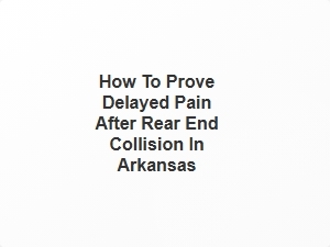 How to Prove Delayed Pain After Rear End Collision in Arkansas