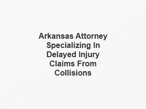 Arkansas Attorney for Delayed Injury Claims From Collisions