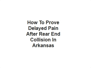 How to Prove Delayed Pain After Rear End Collision in Arkansas