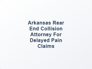 Arkansas Rear End Collision Attorney for Delayed Pain Claims