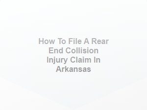 How to File a Rear End Collision Injury Claim in Arkansas