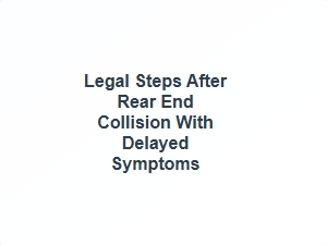 Legal Steps After Rear End Collision with Delayed Symptoms